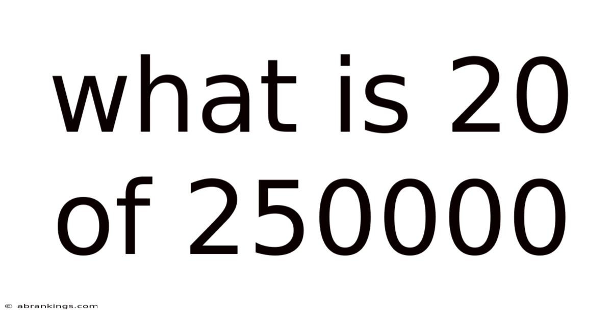 What Is 20 Of 250000