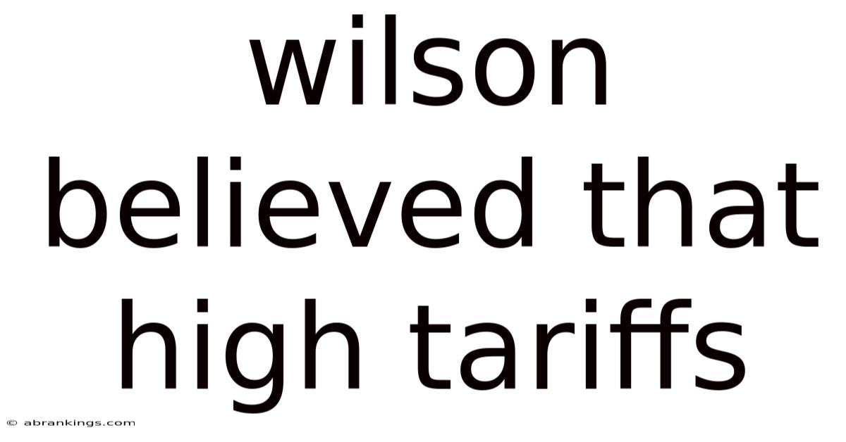 Wilson Believed That High Tariffs